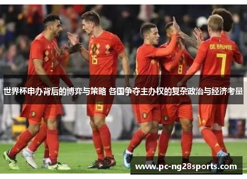 世界杯申办背后的博弈与策略 各国争夺主办权的复杂政治与经济考量