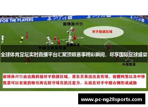 全球体育足坛实时直播平台汇聚顶级赛事精彩瞬间，尽享国际足球盛宴