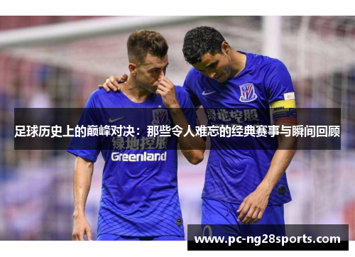 足球历史上的巅峰对决：那些令人难忘的经典赛事与瞬间回顾