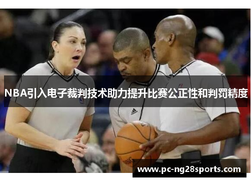 NBA引入电子裁判技术助力提升比赛公正性和判罚精度 NBA引入电子裁判技术助力提升比赛公正性和判罚精度