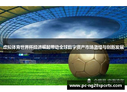 虚拟体育世界杯经济崛起带动全球数字资产市场激增与创新发展 虚拟体育世界杯经济崛起带动全球数字资产市场激增与创新发展