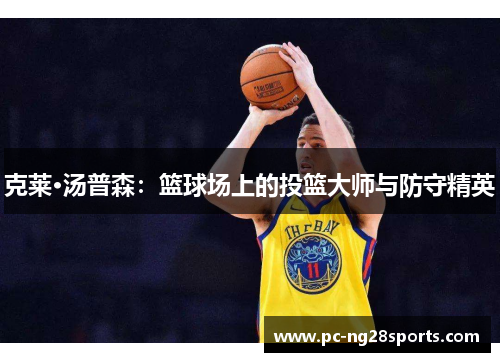 克莱·汤普森:篮球场上的投篮大师与防守精英 克莱·汤普森:篮球场上的投篮大师与防守精英