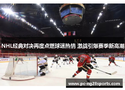 NHL经典对决再度点燃球迷热情 激战引爆赛季新高潮 NHL经典对决再度点燃球迷热情 激战引爆赛季新高潮