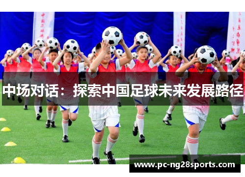 中场对话：探索中国足球未来发展路径
