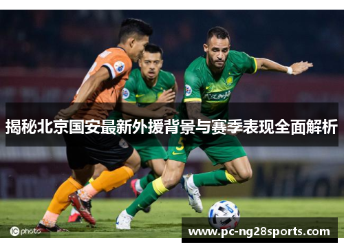 揭秘北京国安最新外援背景与赛季表现全面解析