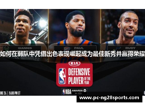 如何在弱队中凭借出色表现崛起成为最佳新秀并赢得荣耀 如何在弱队中凭借出色表现崛起成为最佳新秀并赢得荣耀