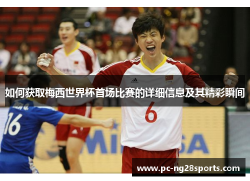 如何获取梅西世界杯首场比赛的详细信息及其精彩瞬间