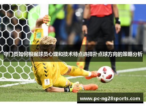 守门员如何根据球员心理和技术特点选择扑点球方向的策略分析