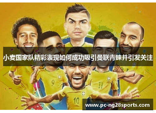 小麦国家队精彩表现如何成功吸引曼联青睐并引发关注 小麦国家队精彩表现如何成功吸引曼联青睐并引发关注
